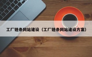 长春工厂链条网站建设（工厂链条网站建设方案）