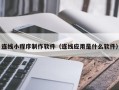 长春连线小程序制作软件（连线应用是什么软件）