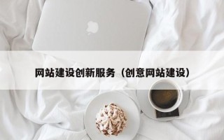 长春网站建设创新服务（创意网站建设）