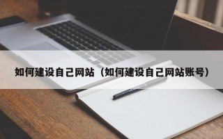 长春如何建设自己网站（如何建设自己网站账号）