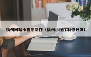长春福州网站小程序制作（福州小程序制作开发）