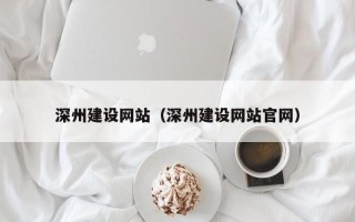 长春深州建设网站（深州建设网站官网）